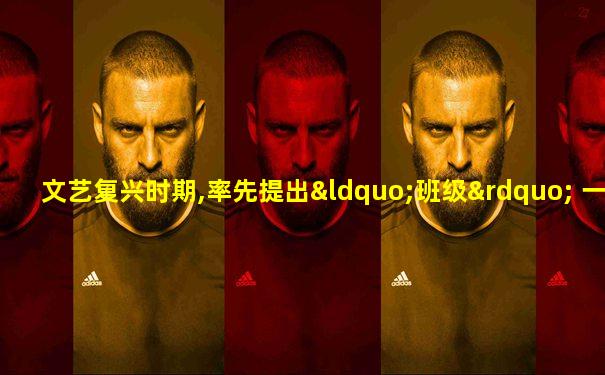 文艺复兴时期,率先提出“班级” 一词的教育家是( )